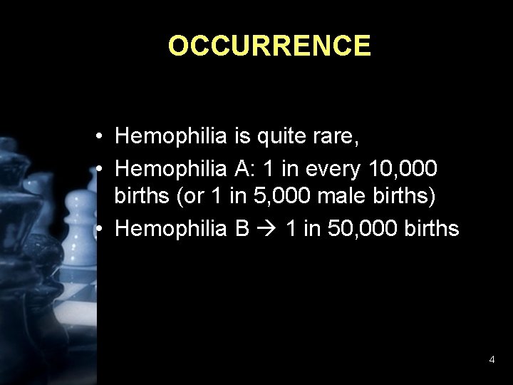 OCCURRENCE • Hemophilia is quite rare, • Hemophilia A: 1 in every 10, 000