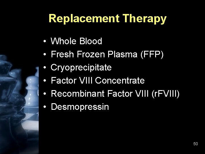 Replacement Therapy • • • Whole Blood Fresh Frozen Plasma (FFP) Cryoprecipitate Factor VIII