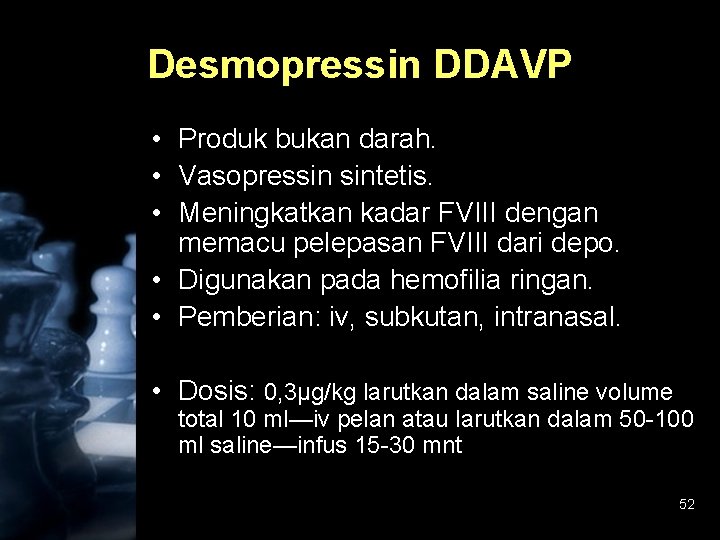 Desmopressin DDAVP • Produk bukan darah. • Vasopressin sintetis. • Meningkatkan kadar FVIII dengan