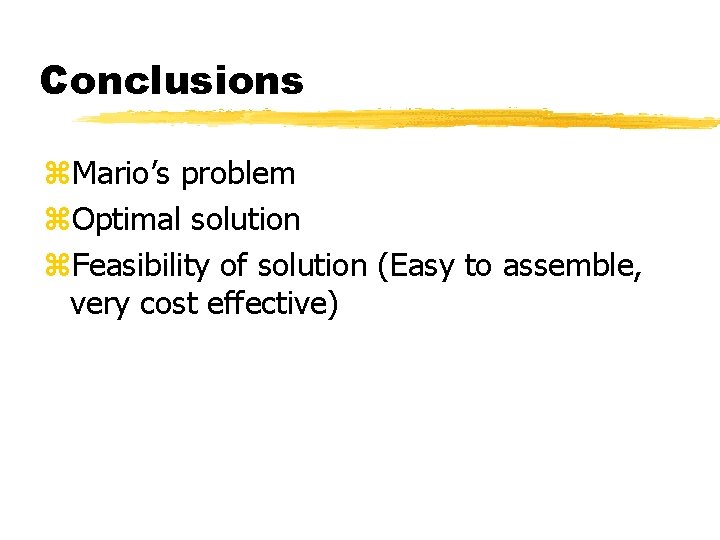 Conclusions z. Mario’s problem z. Optimal solution z. Feasibility of solution (Easy to assemble,