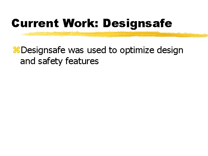 Current Work: Designsafe z. Designsafe was used to optimize design and safety features 