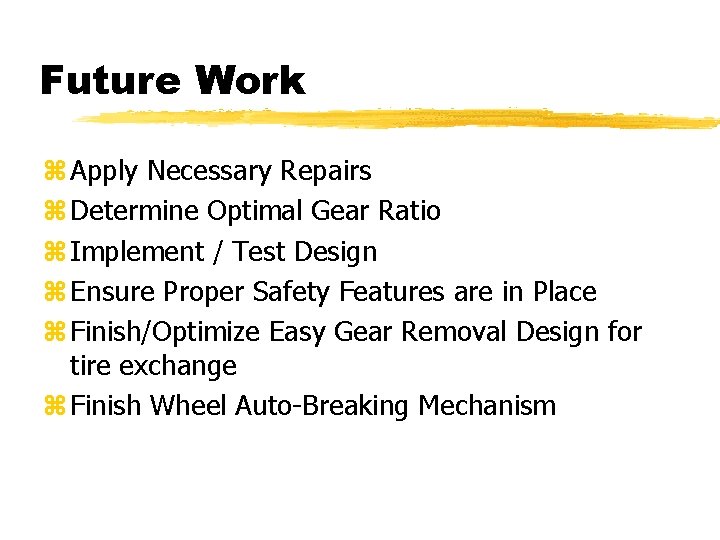 Future Work z Apply Necessary Repairs z Determine Optimal Gear Ratio z Implement /