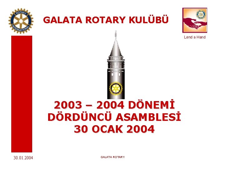 GALATA ROTARY KULÜBÜ Lend a Hand 2003 – 2004 DÖNEMİ DÖRDÜNCÜ ASAMBLESİ 30 OCAK
