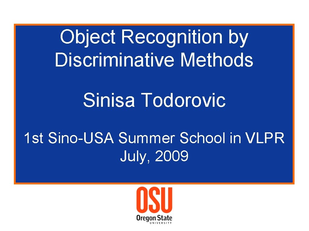 Object Recognition by Discriminative Methods Sinisa Todorovic 1 st Sino-USA Summer School in VLPR