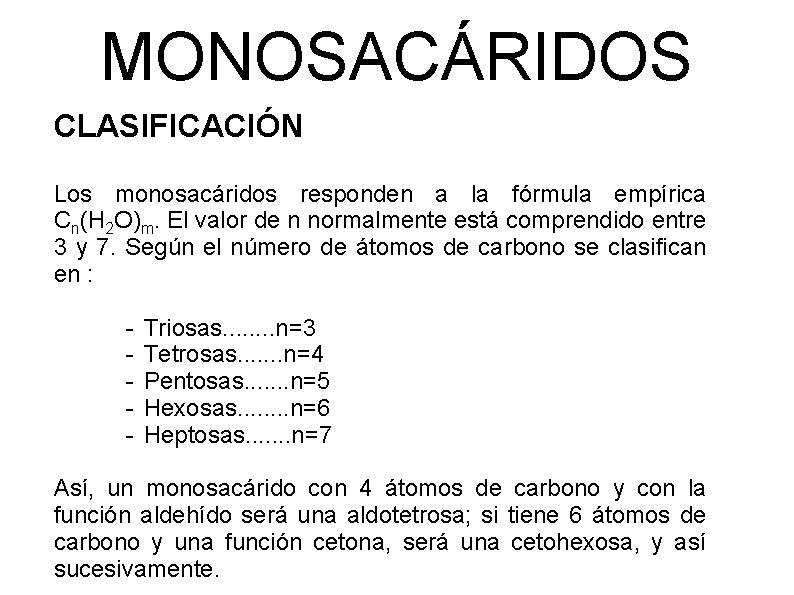 MONOSACÁRIDOS CLASIFICACIÓN Los monosacáridos responden a la fórmula empírica Cn(H 2 O)m. El valor