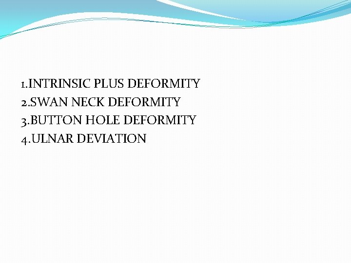 1. INTRINSIC PLUS DEFORMITY 2. SWAN NECK DEFORMITY 3. BUTTON HOLE DEFORMITY 4. ULNAR