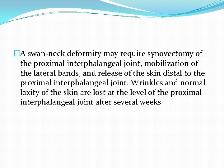 �A swan-neck deformity may require synovectomy of the proximal interphalangeal joint, mobilization of the