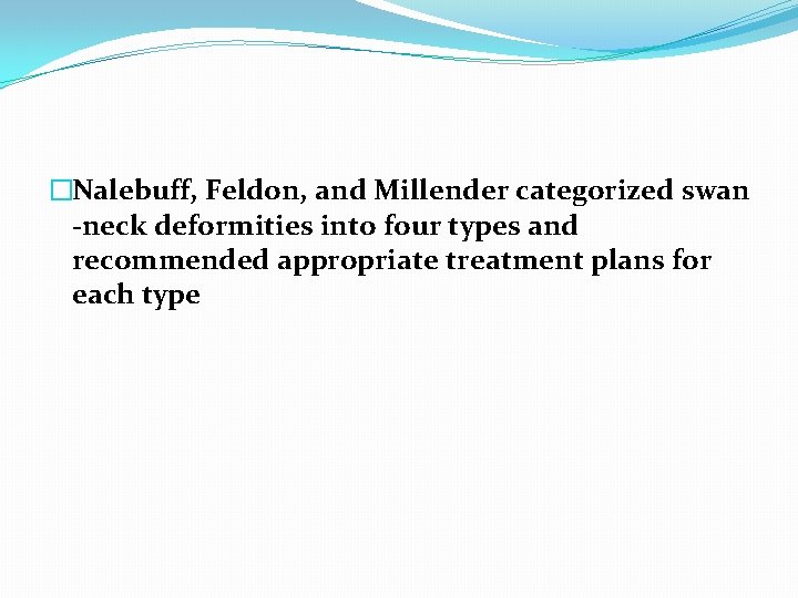 �Nalebuff, Feldon, and Millender categorized swan -neck deformities into four types and recommended appropriate