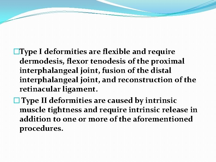 �Type I deformities are flexible and require dermodesis, flexor tenodesis of the proximal interphalangeal
