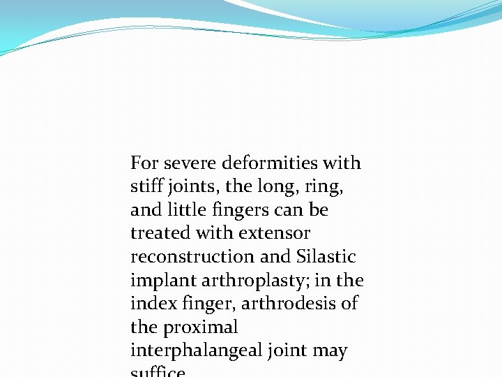 For severe deformities with stiff joints, the long, ring, and little fingers can be