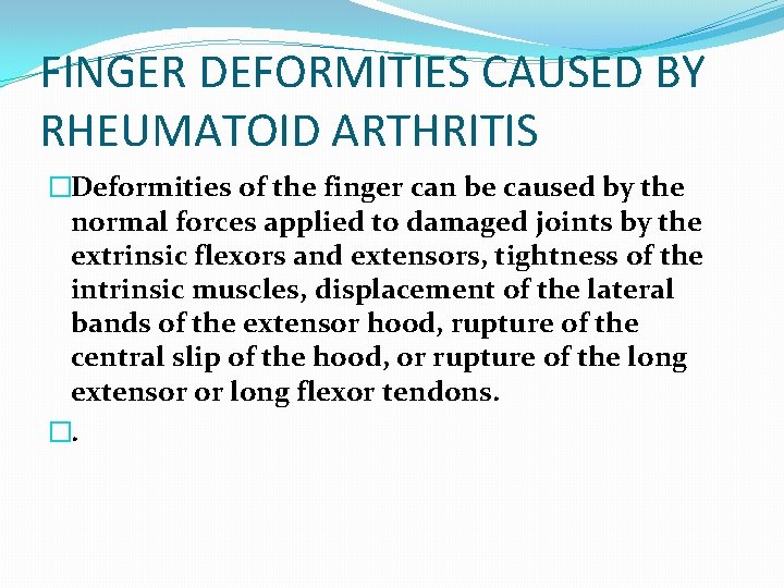 FINGER DEFORMITIES CAUSED BY RHEUMATOID ARTHRITIS �Deformities of the finger can be caused by