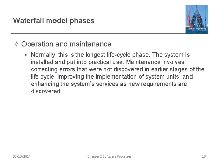 Waterfall model phases ² Operation and maintenance § Normally, this is the longest life-cycle