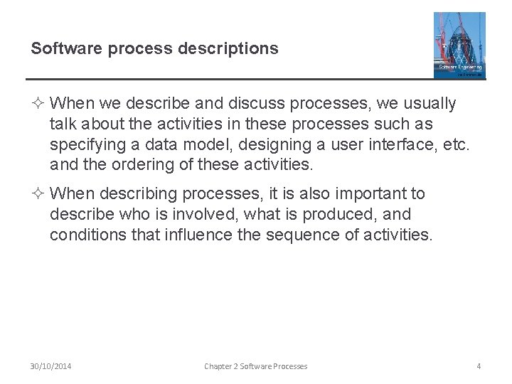 Software process descriptions ² When we describe and discuss processes, we usually talk about