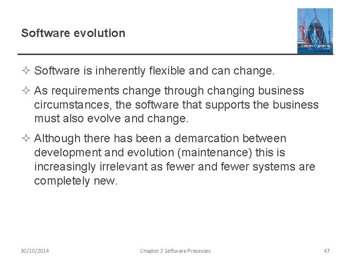 Software evolution ² Software is inherently flexible and can change. ² As requirements change