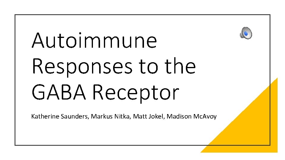 Autoimmune Responses to the GABA Receptor Katherine Saunders, Markus Nitka, Matt Jokel, Madison Mc.