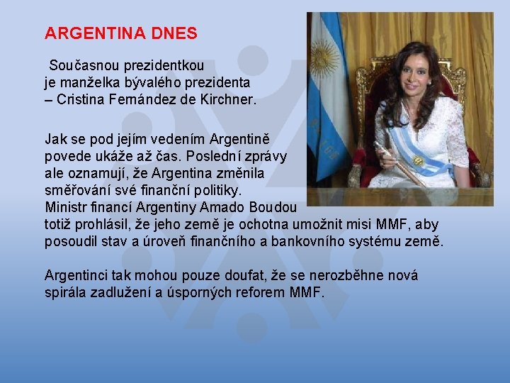ARGENTINA DNES Současnou prezidentkou je manželka bývalého prezidenta – Cristina Fernández de Kirchner. Jak