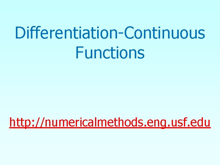 Differentiation-Continuous Functions http: //numericalmethods. eng. usf. edu 