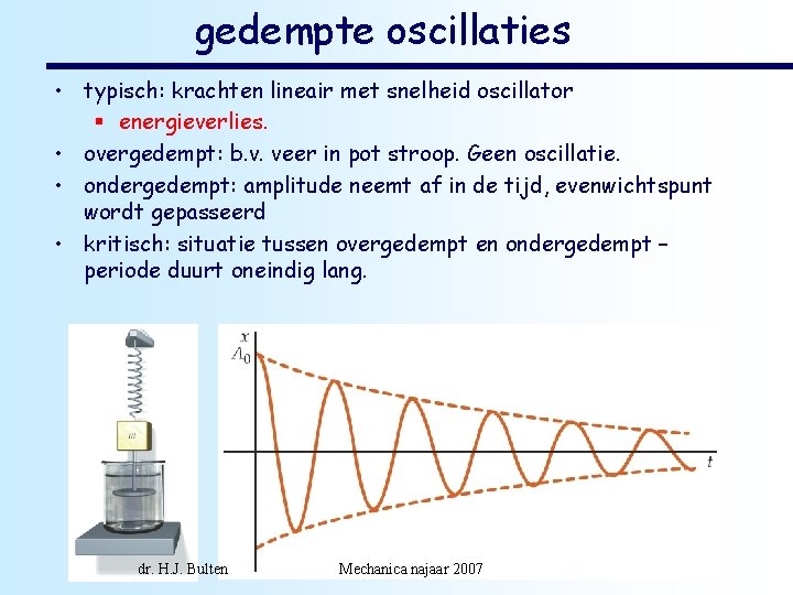gedempte oscillaties • typisch: krachten lineair met snelheid oscillator § energieverlies. • overgedempt: b.