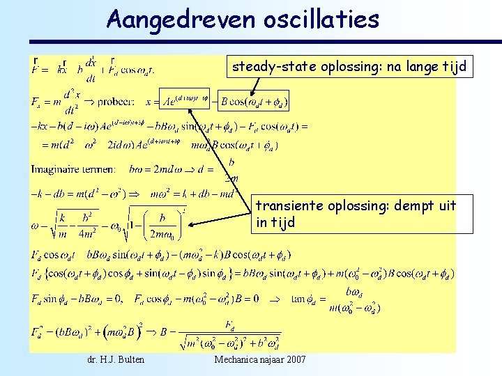 Aangedreven oscillaties steady-state oplossing: na lange tijd transiente oplossing: dempt uit in tijd dr.