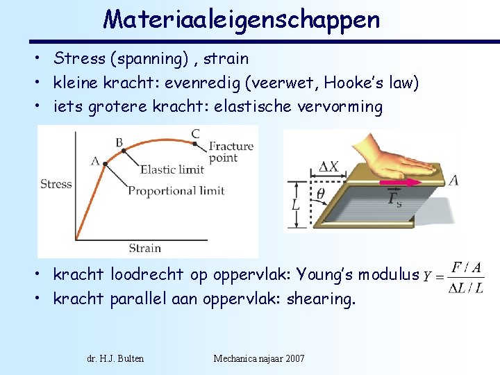 Materiaaleigenschappen • Stress (spanning) , strain • kleine kracht: evenredig (veerwet, Hooke’s law) •