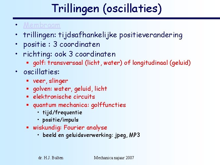 Trillingen (oscillaties) • • Membraam trillingen: tijdsafhankelijke positieverandering positie : 3 coordinaten richting: ook