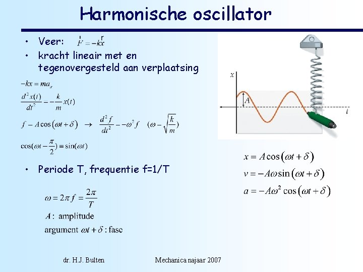 Harmonische oscillator • Veer: • kracht lineair met en tegenovergesteld aan verplaatsing • Periode