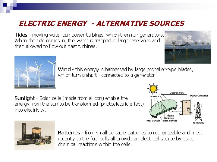 ELECTRIC ENERGY - ALTERNATIVE SOURCES Tides - moving water can power turbines, which then