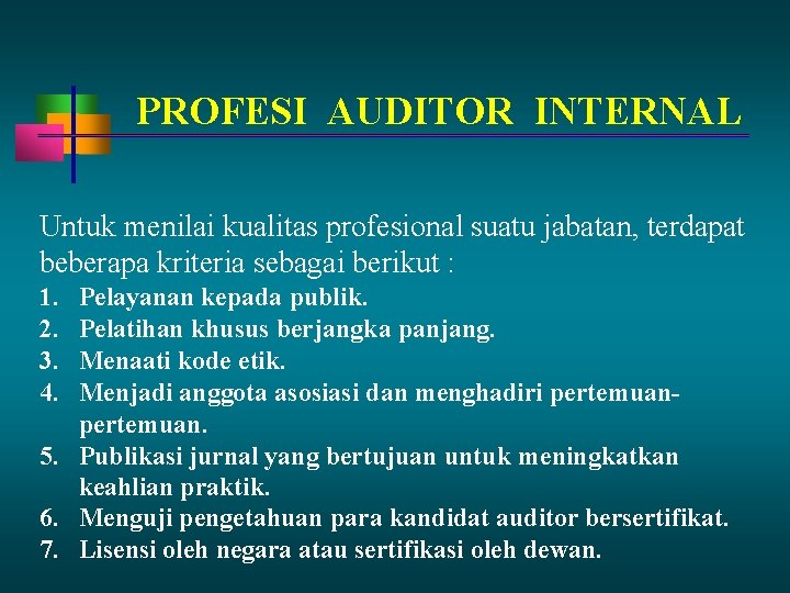 PROFESI AUDITOR INTERNAL Untuk menilai kualitas profesional suatu jabatan, terdapat beberapa kriteria sebagai berikut PROFESI AUDITOR INTERNAL Untuk menilai kualitas profesional suatu jabatan, terdapat beberapa kriteria sebagai berikut