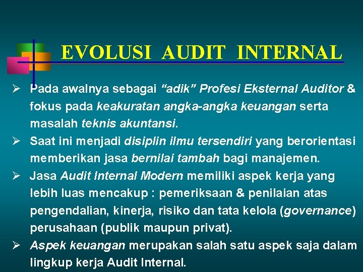 EVOLUSI AUDIT INTERNAL Pada awalnya sebagai “adik” Profesi Eksternal Auditor & fokus pada keakuratan EVOLUSI AUDIT INTERNAL Pada awalnya sebagai “adik” Profesi Eksternal Auditor & fokus pada keakuratan