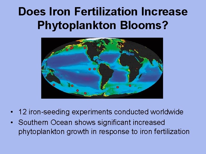 Does Iron Fertilization Increase Phytoplankton Blooms? • 12 iron-seeding experiments conducted worldwide • Southern