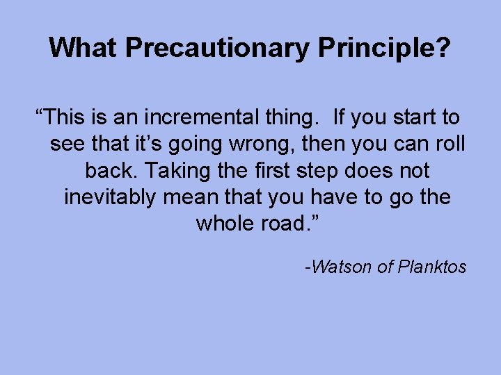 What Precautionary Principle? “This is an incremental thing. If you start to see that