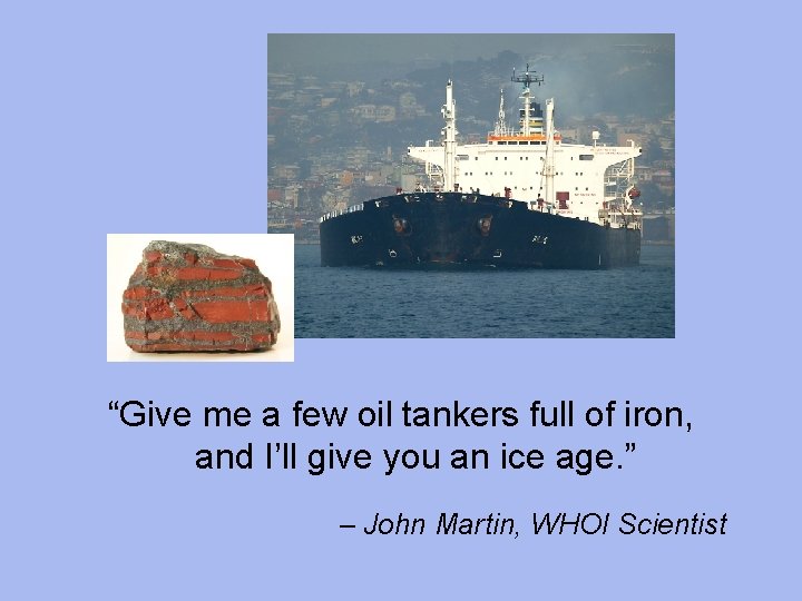 “Give me a few oil tankers full of iron, and I’ll give you an