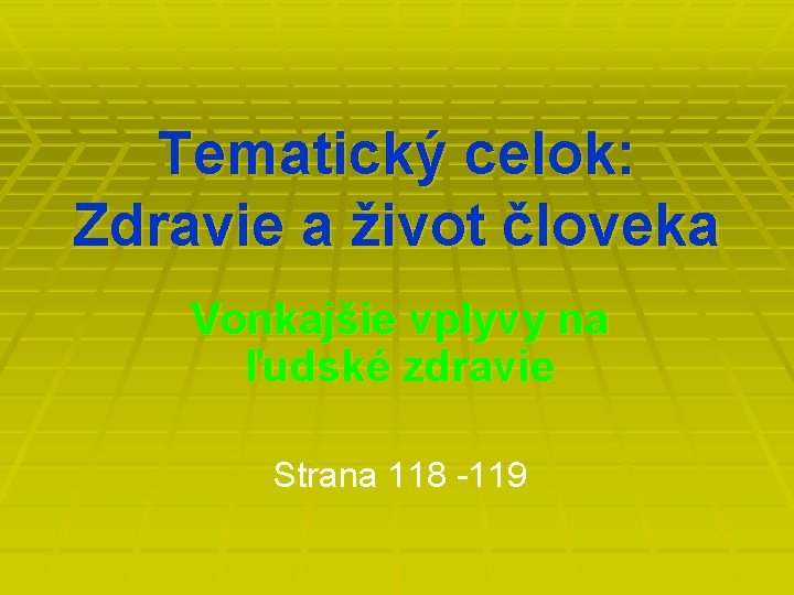 Tematický celok: Zdravie a život človeka Vonkajšie vplyvy na ľudské zdravie Strana 118 -119