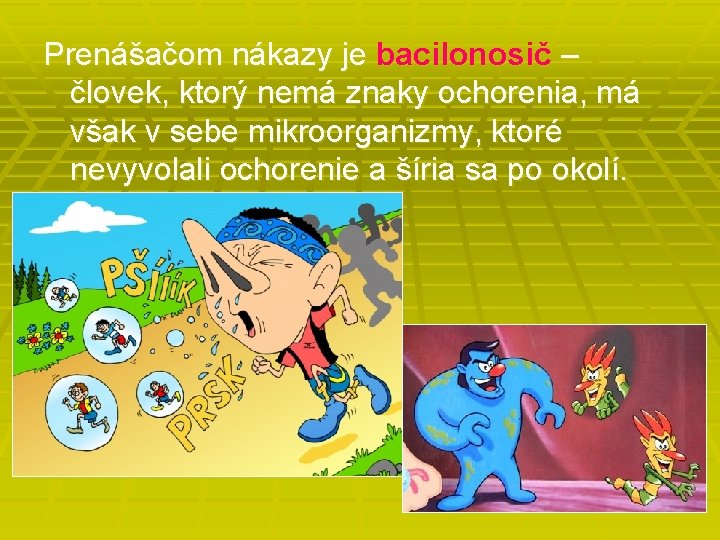 Prenášačom nákazy je bacilonosič – človek, ktorý nemá znaky ochorenia, má však v sebe