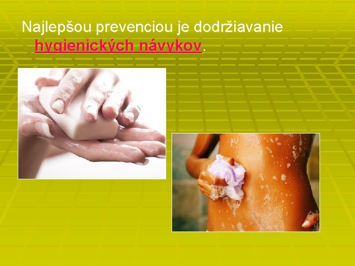 Najlepšou prevenciou je dodržiavanie hygienických návykov. 