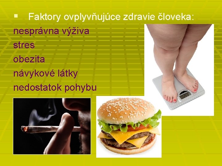 § Faktory ovplyvňujúce zdravie človeka: nesprávna výživa stres obezita návykové látky nedostatok pohybu 