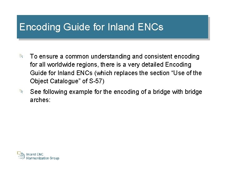 Encoding Guide for Inland ENCs To ensure a common understanding and consistent encoding for