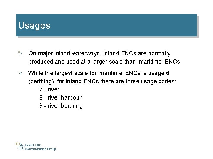 Usages On major inland waterways, Inland ENCs are normally produced and used at a