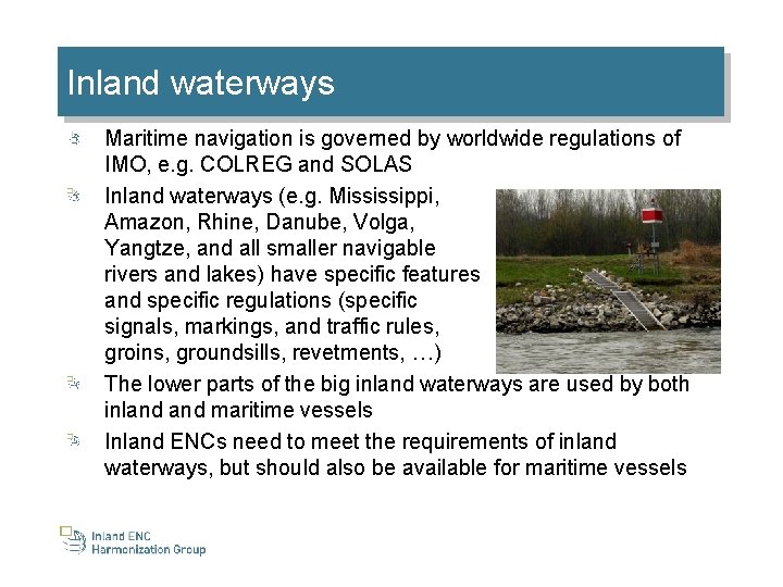 Inland waterways Maritime navigation is governed by worldwide regulations of IMO, e. g. COLREG