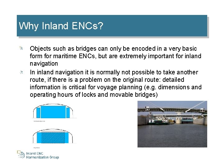 Why Inland ENCs? Objects such as bridges can only be encoded in a very