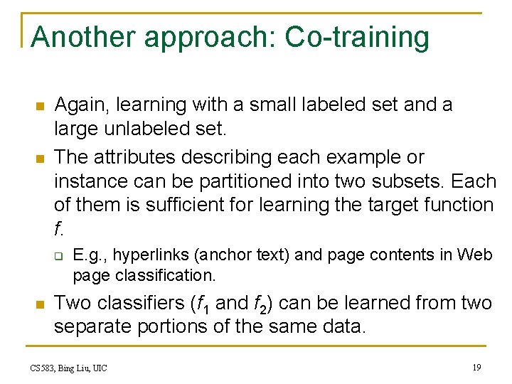 Another approach: Co-training n n Again, learning with a small labeled set and a