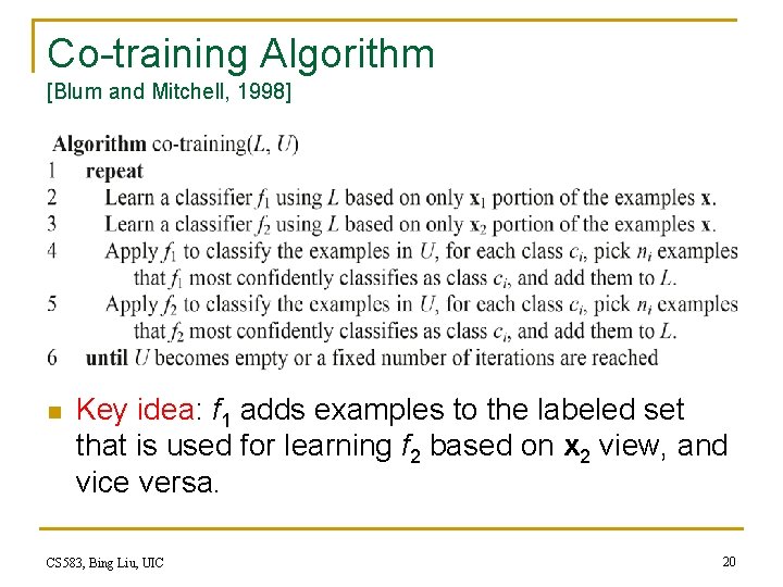 Co-training Algorithm [Blum and Mitchell, 1998] n Key idea: f 1 adds examples to