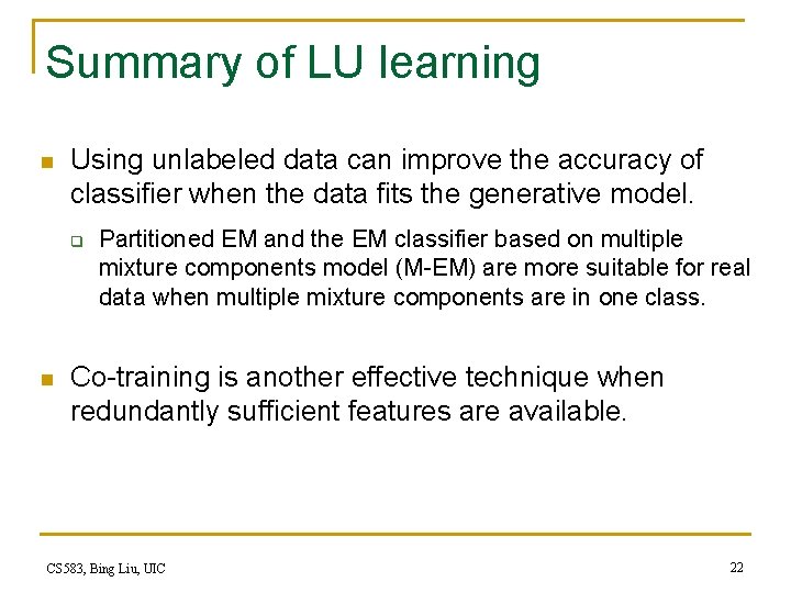 Summary of LU learning n Using unlabeled data can improve the accuracy of classifier