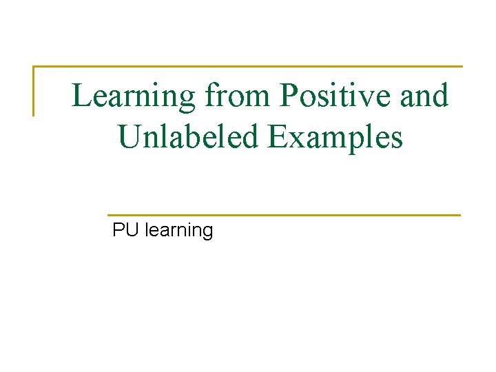 Learning from Positive and Unlabeled Examples PU learning 