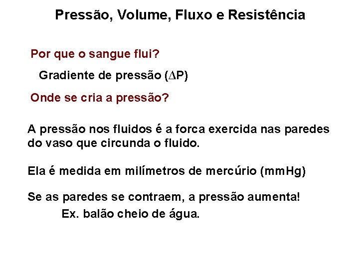 Pressão, Volume, Fluxo e Resistência Por que o sangue flui? Gradiente de pressão (∆P)