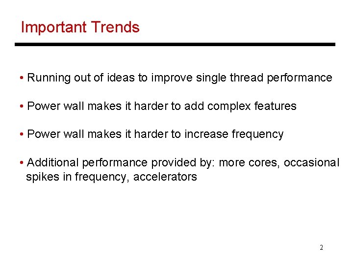 Important Trends • Running out of ideas to improve single thread performance • Power