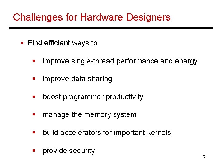 Challenges for Hardware Designers • Find efficient ways to § improve single-thread performance and