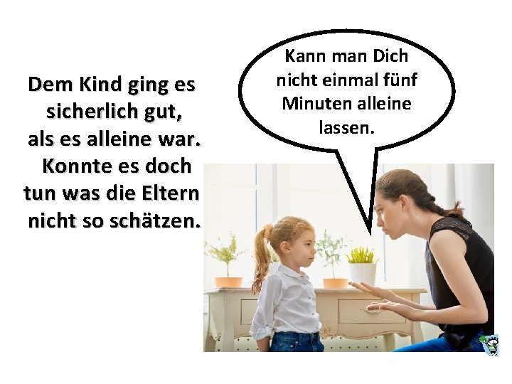 Dem Kind ging es sicherlich gut, als es alleine war. Konnte es doch tun