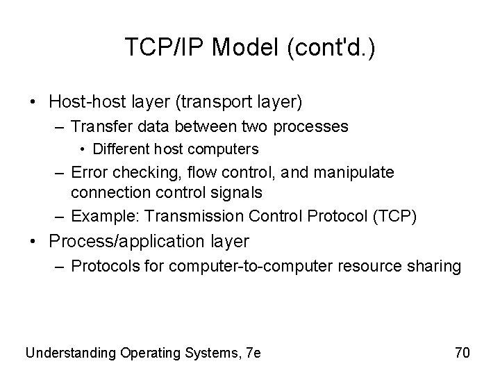 TCP/IP Model (cont'd. ) • Host-host layer (transport layer) – Transfer data between two