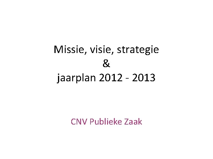 Missie, visie, strategie & jaarplan 2012 - 2013 CNV Publieke Zaak 